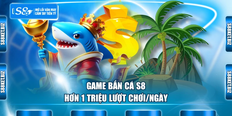 Game bắn cá S8 hơn 1 triệu lượt chơi/ngày