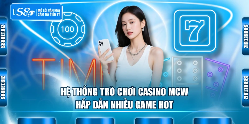Hệ thống trò chơi casino MCW hấp dẫn nhiều game hot